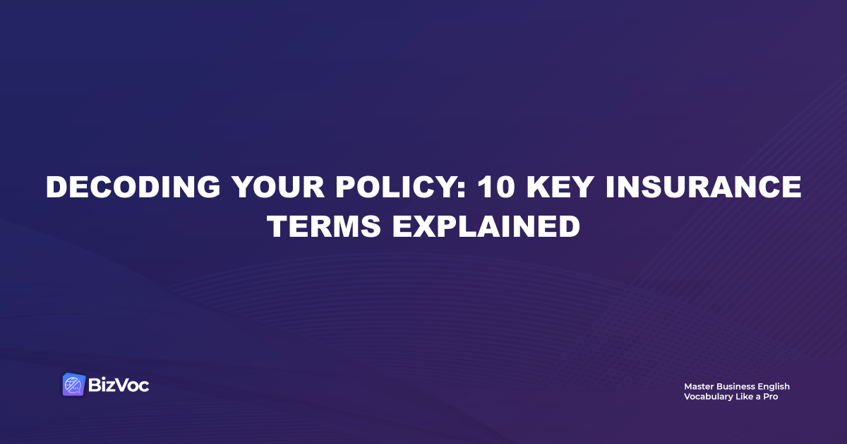 Decoding Your Policy: 10 Key Insurance Terms Explained