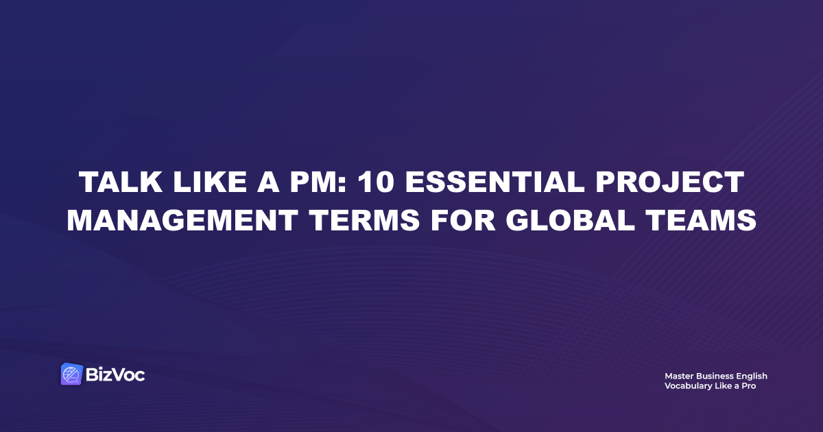Talk Like a PM: 10 Essential Project Management Terms for Global Teams