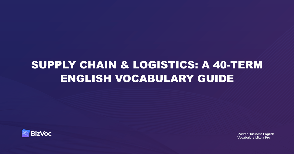 Supply Chain & Logistics: A 40-Term English Vocabulary Guide