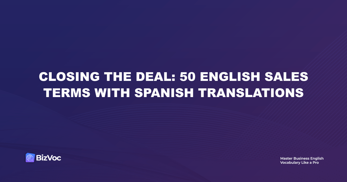 Closing the Deal: 50 English Sales Terms with Spanish Translations