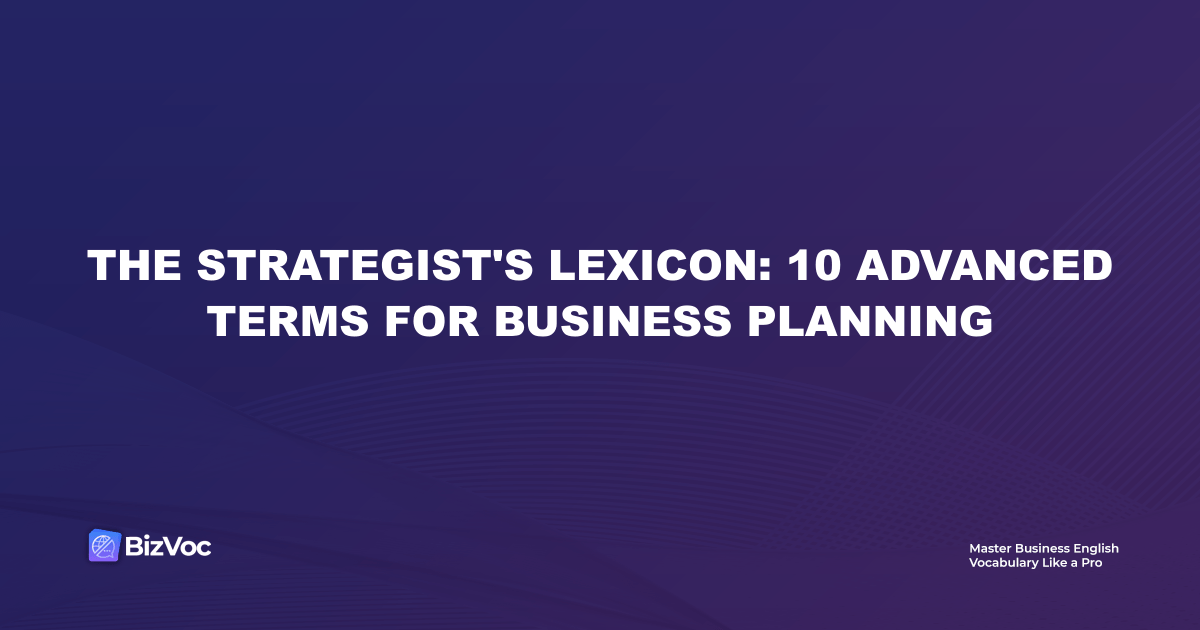 The Strategist's Lexicon: 10 Advanced Terms for Business Planning