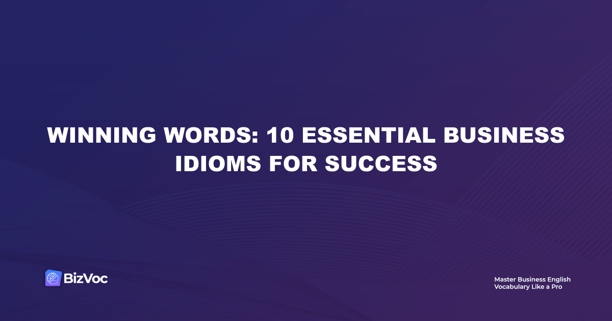 Winning Words: 10 Essential Business Idioms for Success