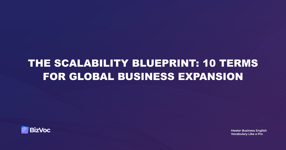 The Scalability Blueprint: 10 Terms for Global Business Expansion