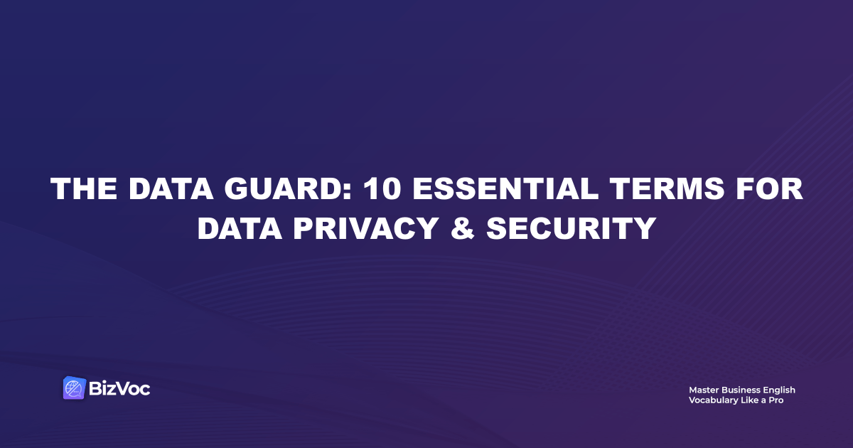 The Data Guard: 10 Essential Terms for Data Privacy & Security