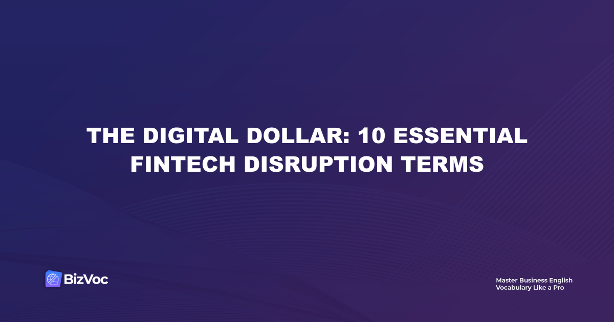 The Digital Dollar: 10 Essential Fintech Disruption Terms