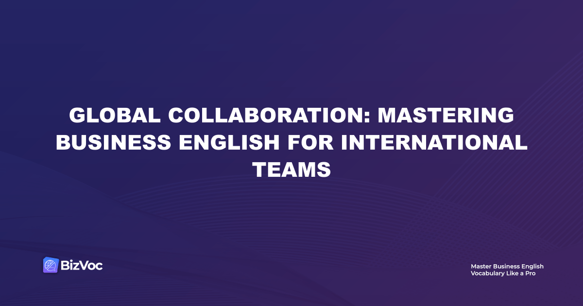 Global Collaboration: Mastering Business English for International Teams