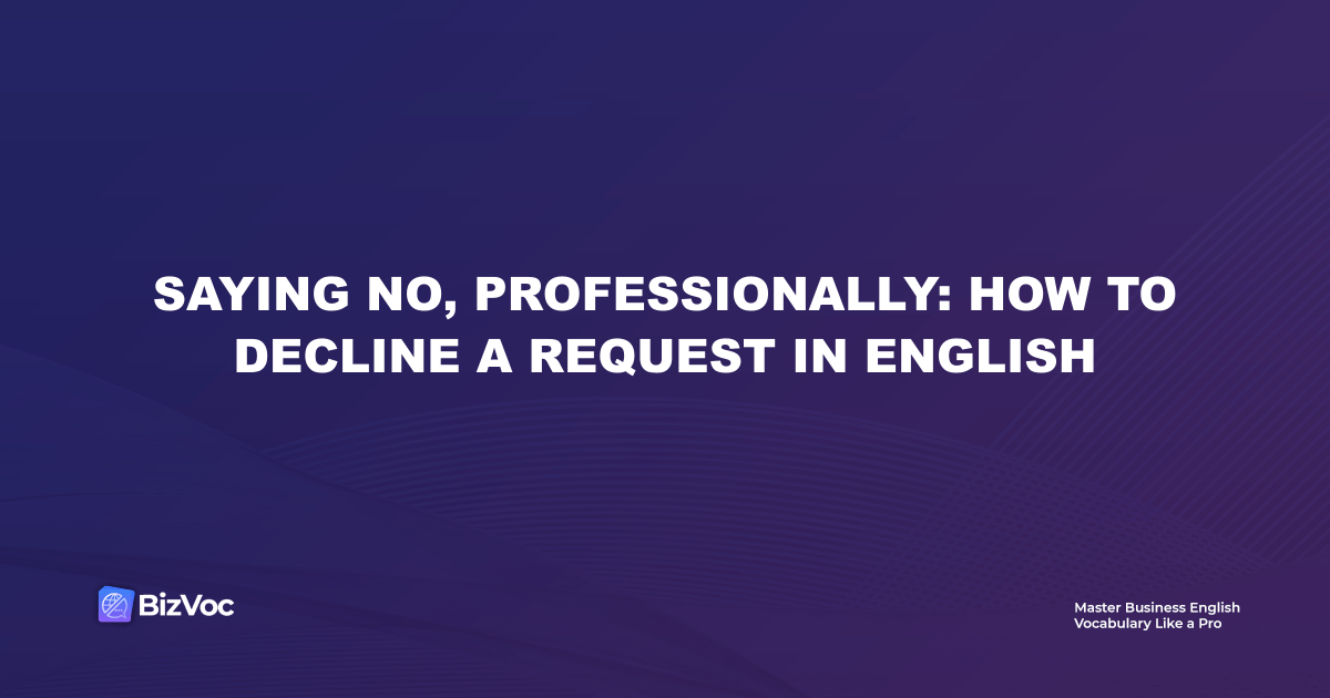 Saying No, Professionally: How to Decline a Request in English