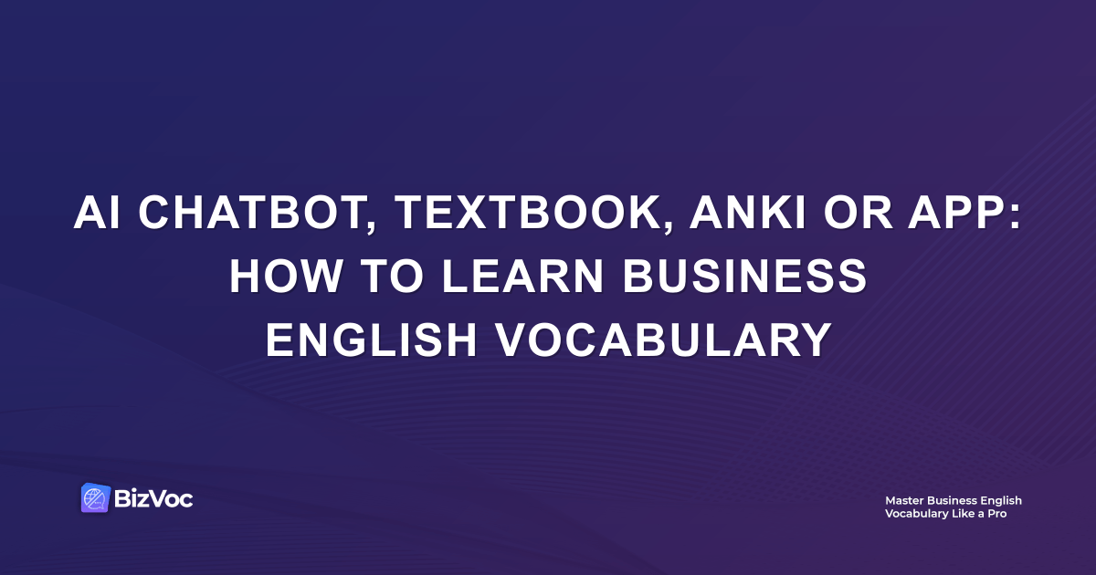 AI Chatbot, Textbook, Anki or App: How to Learn Business English Vocabulary