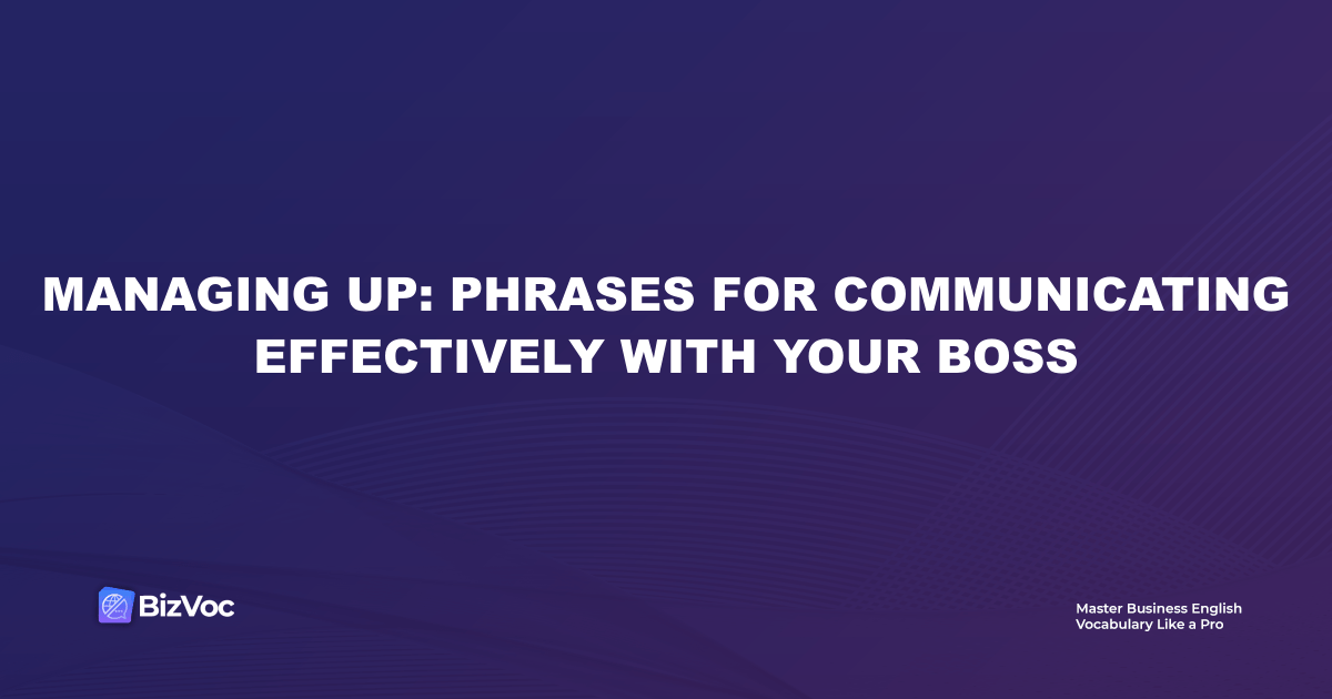 Managing Up: Phrases for Communicating Effectively with Your Boss