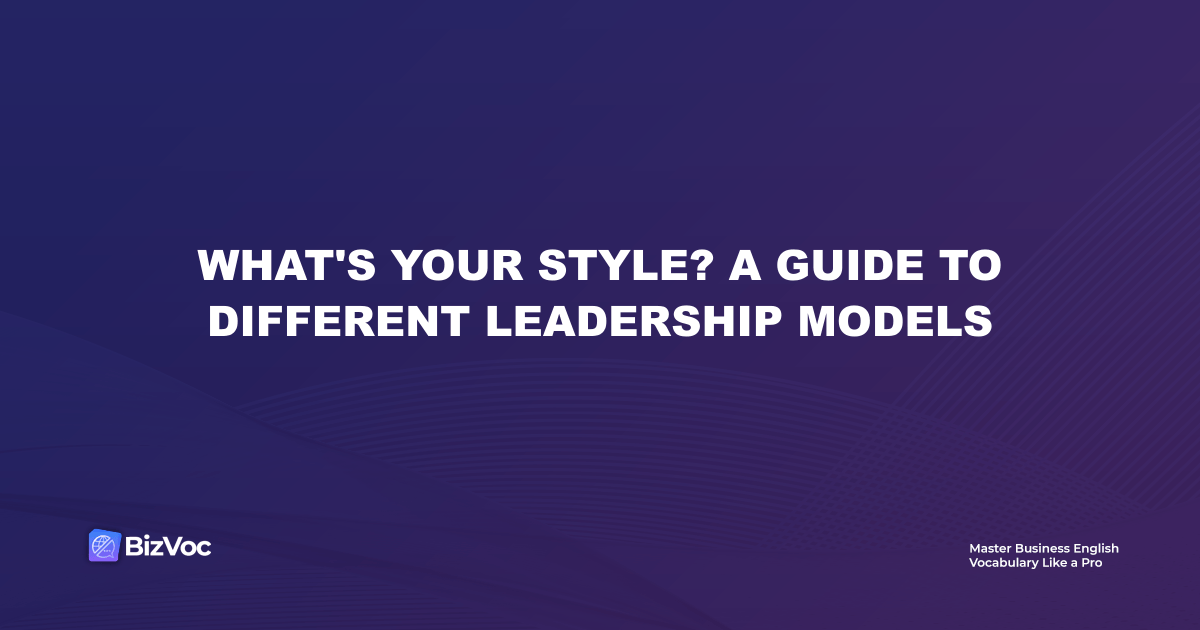 What's Your Style? A Guide to Different Leadership Models